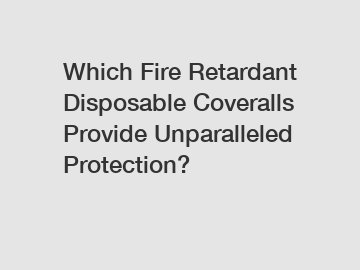 Which Fire Retardant Disposable Coveralls Provide Unparalleled Protection?
