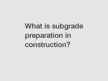 What is subgrade preparation in construction?