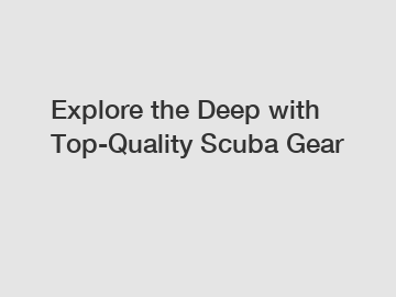Explore the Deep with Top-Quality Scuba Gear