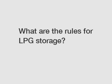 What are the rules for LPG storage?