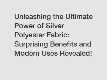 Unleashing the Ultimate Power of Silver Polyester Fabric: Surprising Benefits and Modern Uses Revealed!