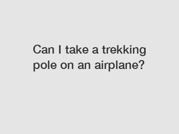 Can I take a trekking pole on an airplane?