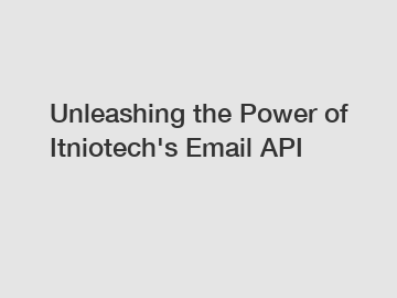 Unleashing the Power of Itniotech's Email API