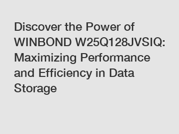 Discover the Power of WINBOND W25Q128JVSIQ: Maximizing Performance and Efficiency in Data Storage