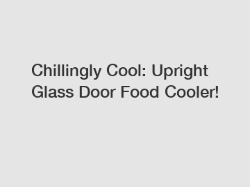 Chillingly Cool: Upright Glass Door Food Cooler!