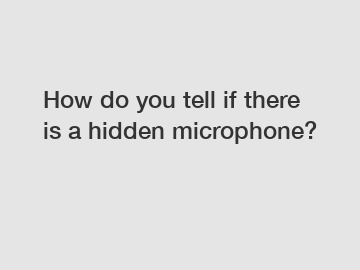 How do you tell if there is a hidden microphone?
