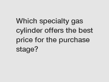 Which specialty gas cylinder offers the best price for the purchase stage?