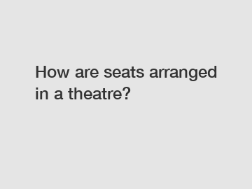 How are seats arranged in a theatre?