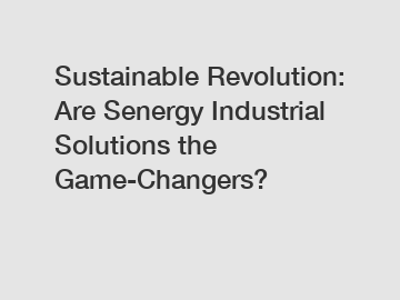 Sustainable Revolution: Are Senergy Industrial Solutions the Game-Changers?