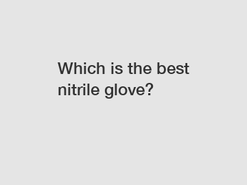 Which is the best nitrile glove?