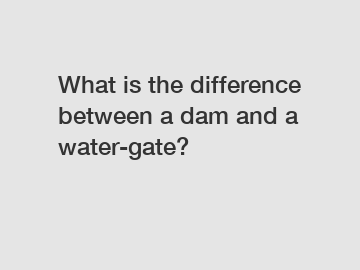 What is the difference between a dam and a water-gate?