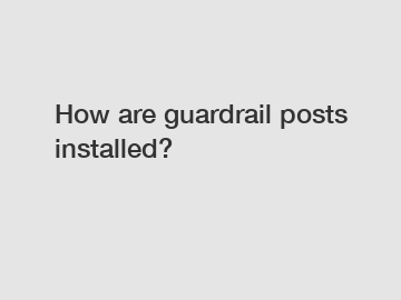 How are guardrail posts installed?