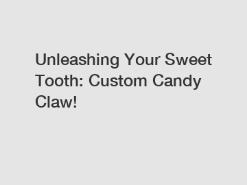 Unleashing Your Sweet Tooth: Custom Candy Claw!