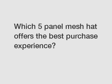 Which 5 panel mesh hat offers the best purchase experience?