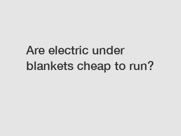 Are electric under blankets cheap to run?