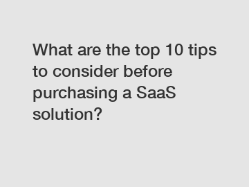 What are the top 10 tips to consider before purchasing a SaaS solution?