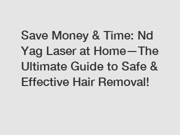 Save Money & Time: Nd Yag Laser at Home—The Ultimate Guide to Safe & Effective Hair Removal!