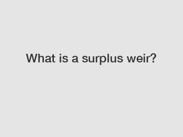 What is a surplus weir?