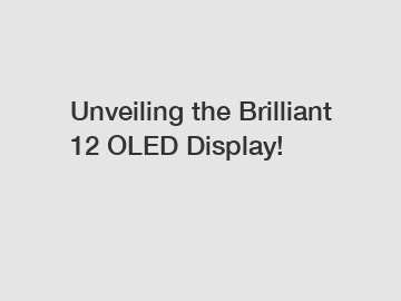 Unveiling the Brilliant 12 OLED Display!