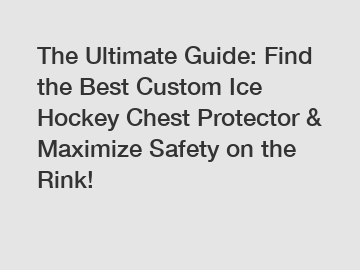 The Ultimate Guide: Find the Best Custom Ice Hockey Chest Protector & Maximize Safety on the Rink!