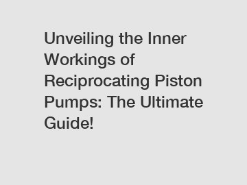Unveiling the Inner Workings of Reciprocating Piston Pumps: The Ultimate Guide!