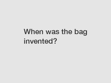When was the bag invented?