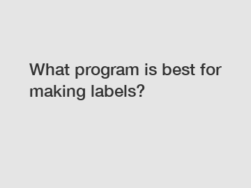 What program is best for making labels?