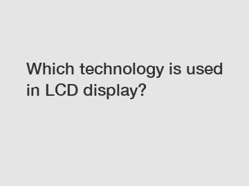 Which technology is used in LCD display?