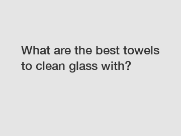 What are the best towels to clean glass with?