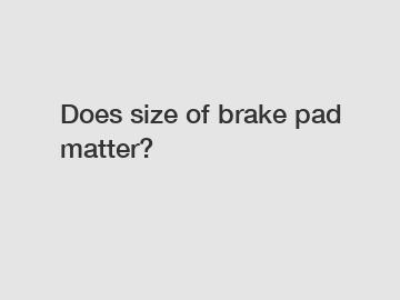 Does size of brake pad matter?