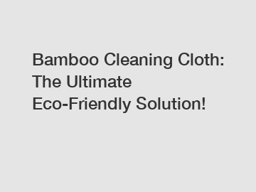 Bamboo Cleaning Cloth: The Ultimate Eco-Friendly Solution!