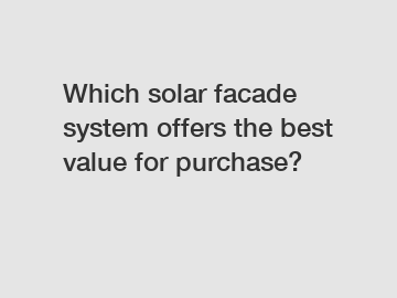 Which solar facade system offers the best value for purchase?