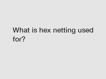 What is hex netting used for?