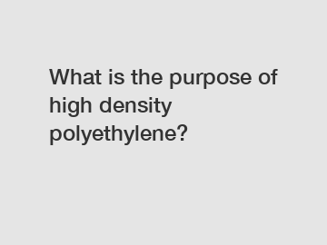 What is the purpose of high density polyethylene?