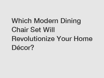 Which Modern Dining Chair Set Will Revolutionize Your Home Décor?