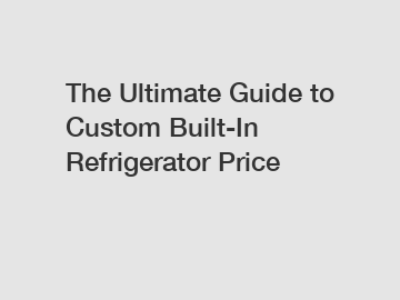 The Ultimate Guide to Custom Built-In Refrigerator Price