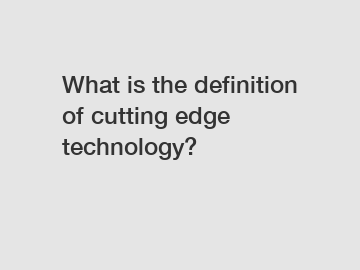 What is the definition of cutting edge technology?