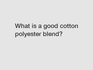 What is a good cotton polyester blend?