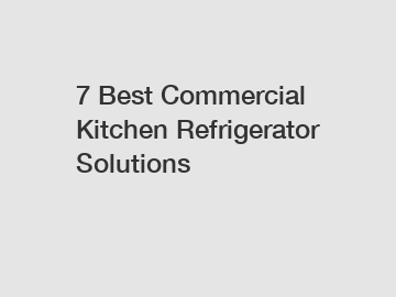 7 Best Commercial Kitchen Refrigerator Solutions