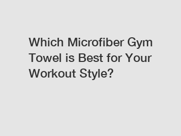 Which Microfiber Gym Towel is Best for Your Workout Style?