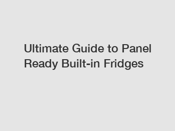 Ultimate Guide to Panel Ready Built-in Fridges
