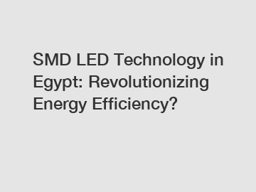 SMD LED Technology in Egypt: Revolutionizing Energy Efficiency?