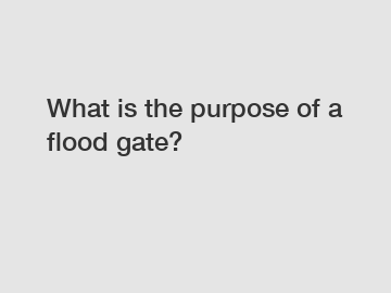 What is the purpose of a flood gate?