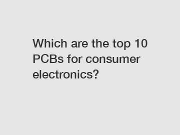 Which are the top 10 PCBs for consumer electronics?