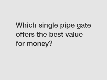 Which single pipe gate offers the best value for money?