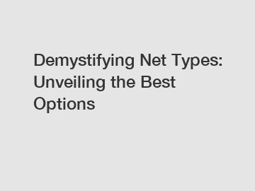 Demystifying Net Types: Unveiling the Best Options