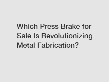 Which Press Brake for Sale Is Revolutionizing Metal Fabrication?