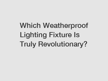 Which Weatherproof Lighting Fixture Is Truly Revolutionary?