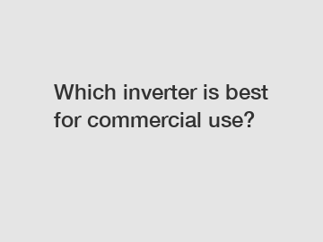 Which inverter is best for commercial use?
