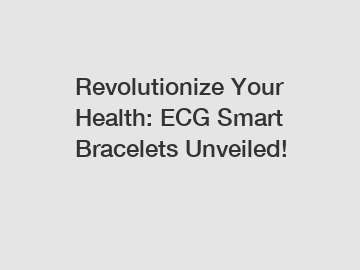 Revolutionize Your Health: ECG Smart Bracelets Unveiled!